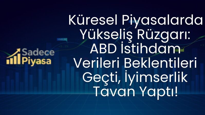 Küresel Piyasalarda Yükseliş Rüzgarı: ABD İstihdam Verileri Beklentileri Geçti, İyimserlik Tavan Yaptı!