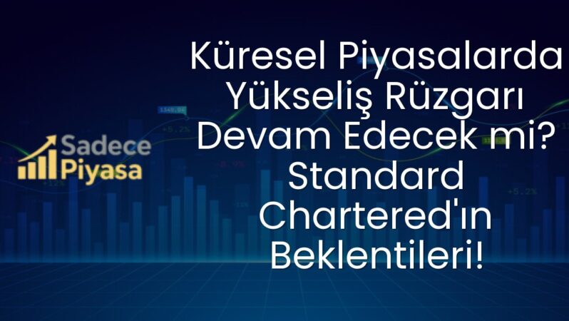 Küresel Piyasalarda Yükseliş Rüzgarı Devam Edecek mi? Standard Chartered’ın Beklentileri!