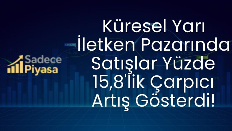 Küresel Yarı İletken Pazarında Satışlar Yüzde 15,8’lik Çarpıcı Artış Gösterdi!