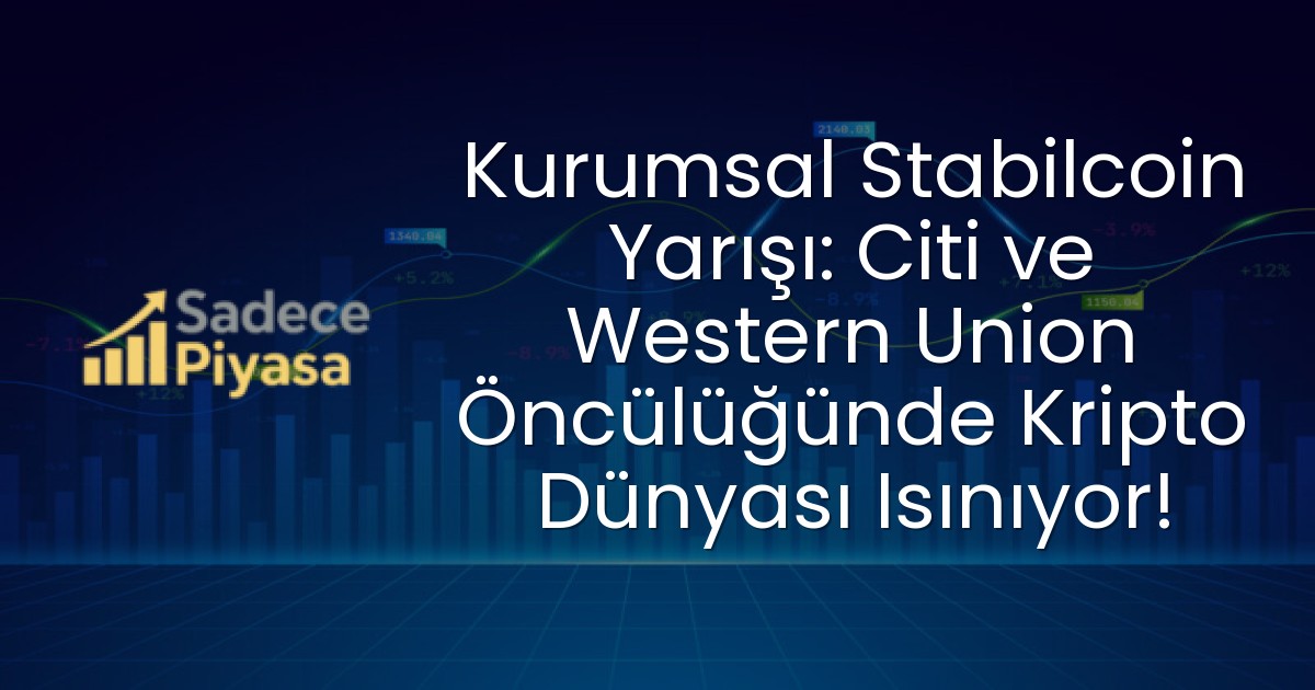 Kurumsal Stabilcoin Yarışı: Citi ve Western Union Öncülüğünde Kripto Dünyası Isınıyor!