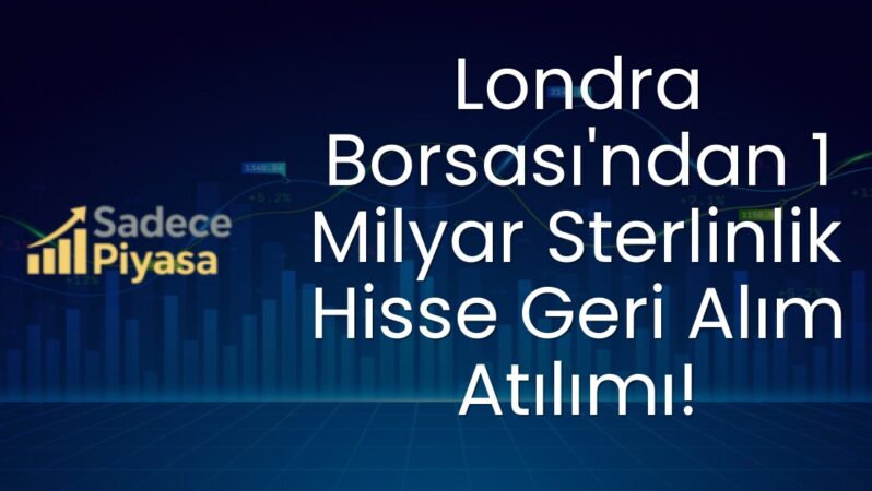 Londra Borsası’ndan 1 Milyar Sterlinlik Hisse Geri Alım Atılımı!