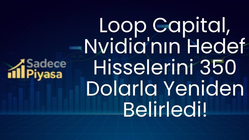 Loop Capital, Nvidia’nın Hedef Hisselerini 350 Dolarla Yeniden Belirledi!