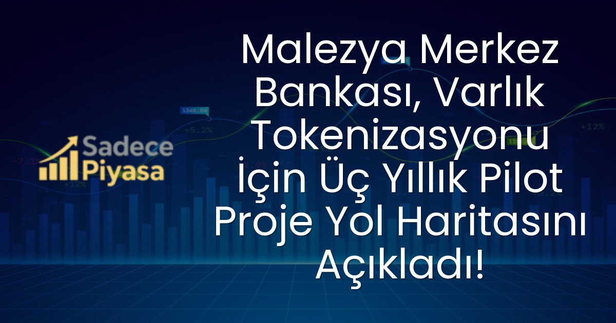 Malezya Merkez Bankası, Varlık Tokenizasyonu İçin Üç Yıllık Pilot Proje Yol Haritasını Açıkladı!