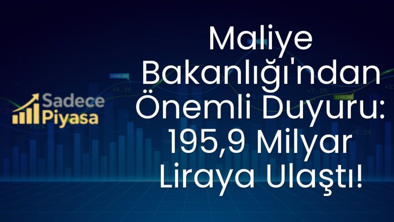 Maliye Bakanlığı’ndan Önemli Duyuru: 195,9 Milyar Liraya Ulaştı!