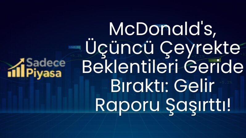 McDonald’s, Üçüncü Çeyrekte Beklentileri Geride Bıraktı: Gelir Raporu Şaşırttı!