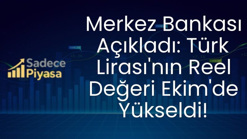 Merkez Bankası Açıkladı: Türk Lirası’nın Reel Değeri Ekim’de Yükseldi!