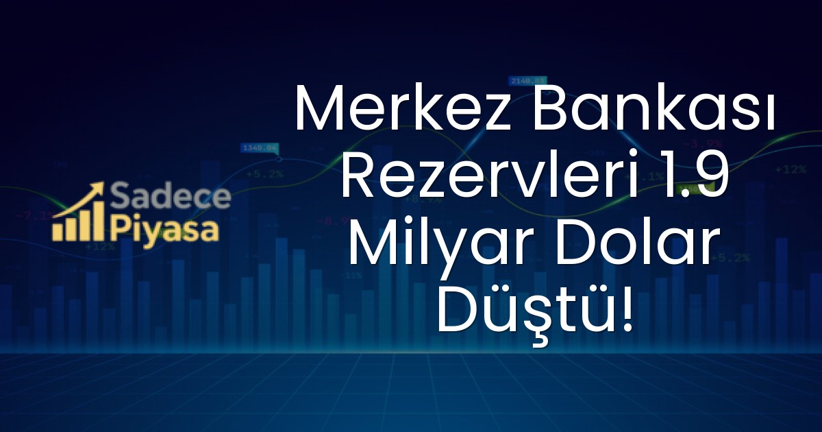 Merkez Bankası Rezervleri 1.9 Milyar Dolar Düştü!