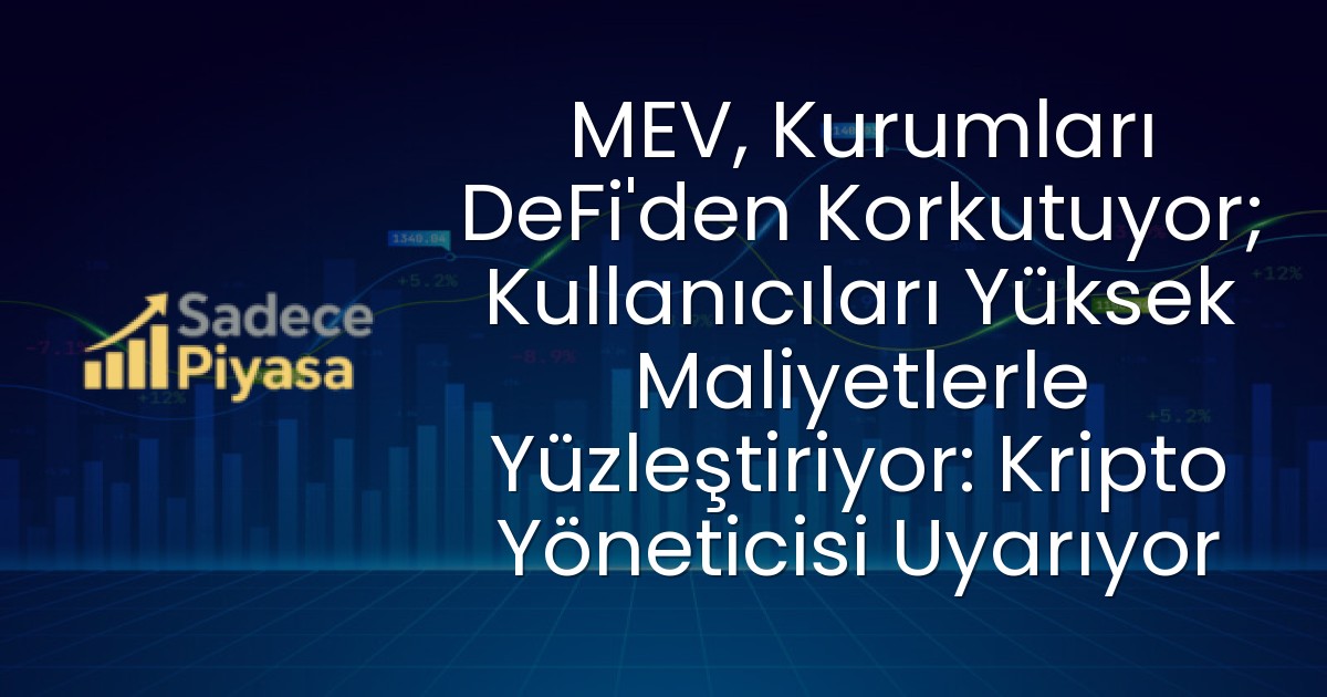 MEV, Kurumları DeFi’den Korkutuyor; Kullanıcıları Yüksek Maliyetlerle Yüzleştiriyor: Kripto Yöneticisi Uyarıyor
