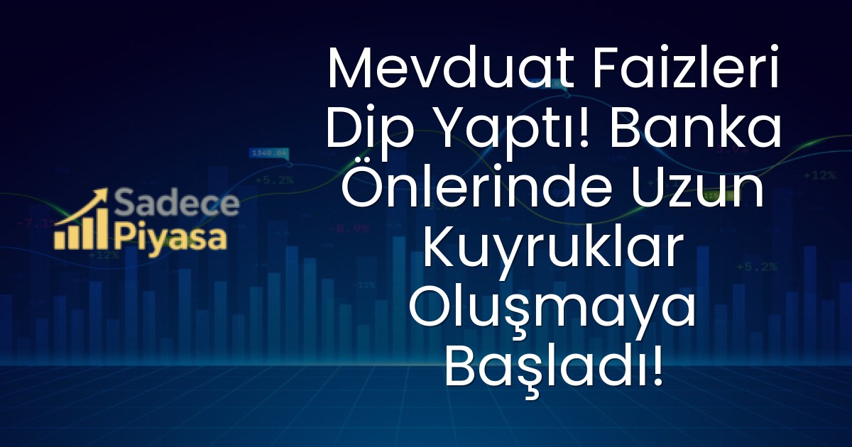 Mevduat Faizleri Dip Yaptı! Banka Önlerinde Uzun Kuyruklar Oluşmaya Başladı!