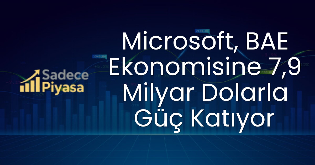 Microsoft, BAE Ekonomisine 7,9 Milyar Dolarla Güç Katıyor