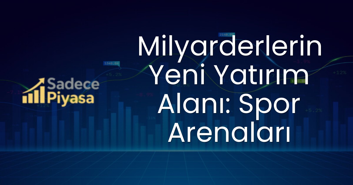 Milyarderlerin Yeni Yatırım Alanı: Spor Arenaları