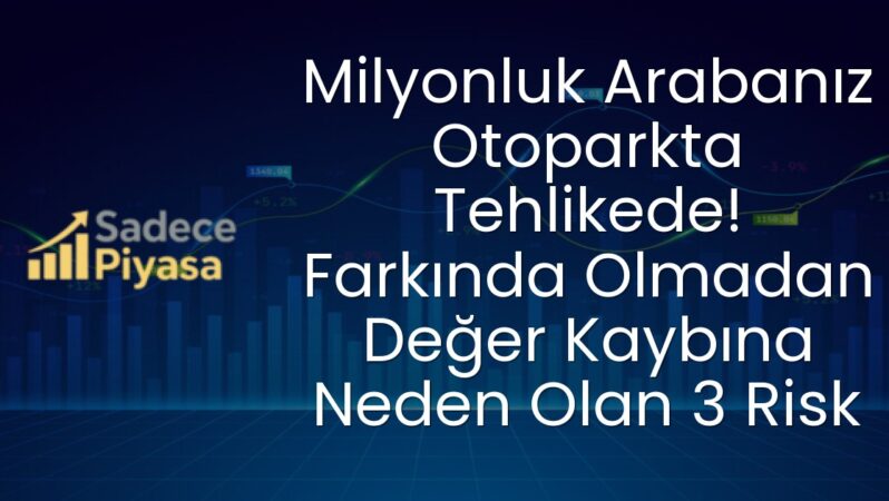 Milyonluk Arabanız Otoparkta Tehlikede! Farkında Olmadan Değer Kaybına Neden Olan 3 Risk