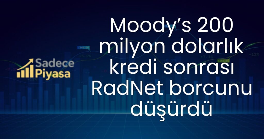 Moody’s 200 milyon dolarlık kredi sonrası RadNet borcunu düşürdü