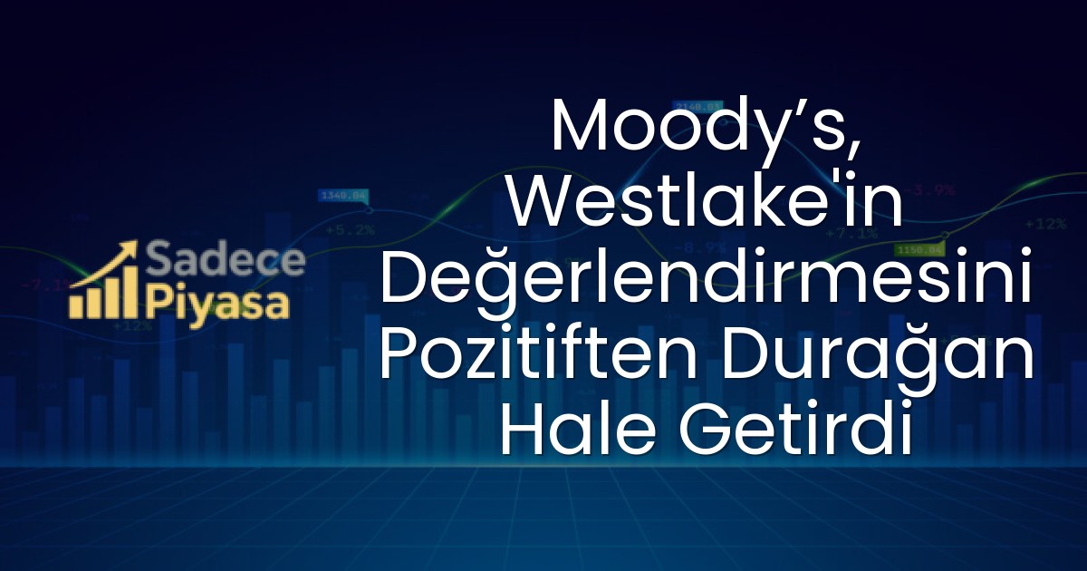 Moody’s, Westlake’in Değerlendirmesini Pozitiften Durağan Hale Getirdi