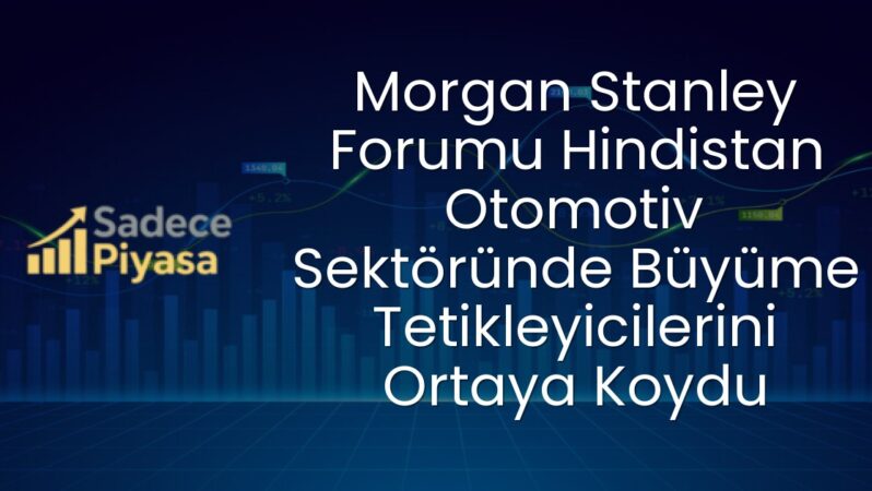 Morgan Stanley Forumu Hindistan Otomotiv Sektöründe Büyüme Tetikleyicilerini Ortaya Koydu