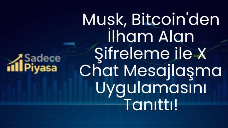 Musk, Bitcoin’den İlham Alan Şifreleme ile X Chat Mesajlaşma Uygulamasını Tanıttı!