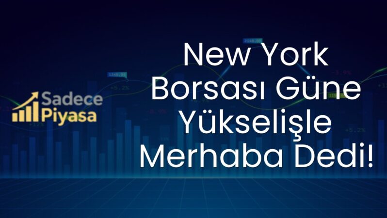 New York Borsası Güne Yükselişle Merhaba Dedi!