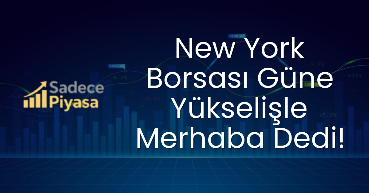 New York Borsası Güne Yükselişle Merhaba Dedi!