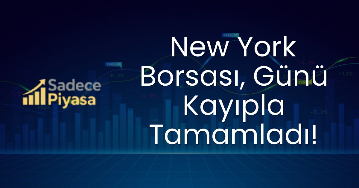 New York Borsası, Günü Kayıpla Tamamladı!