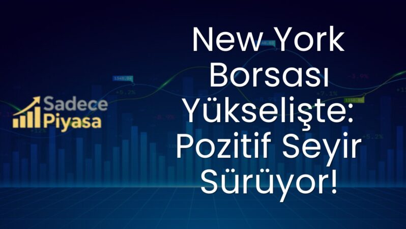 New York Borsası Yükselişte: Pozitif Seyir Sürüyor!