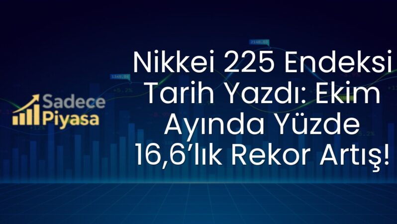 Nikkei 225 Endeksi Tarih Yazdı: Ekim Ayında Yüzde 16,6’lık Rekor Artış!
