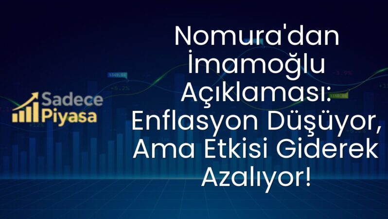 Nomura’dan İmamoğlu Açıklaması: Enflasyon Düşüyor, Ama Etkisi Giderek Azalıyor!
