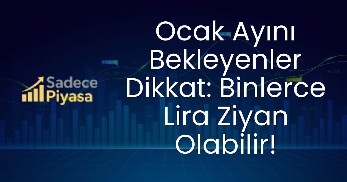 Ocak Ayını Bekleyenler Dikkat: Binlerce Lira Ziyan Olabilir!