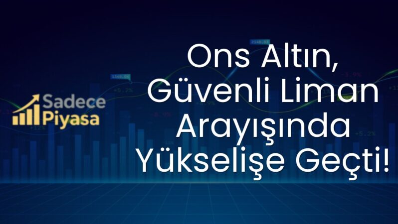 Ons Altın, Güvenli Liman Arayışında Yükselişe Geçti!