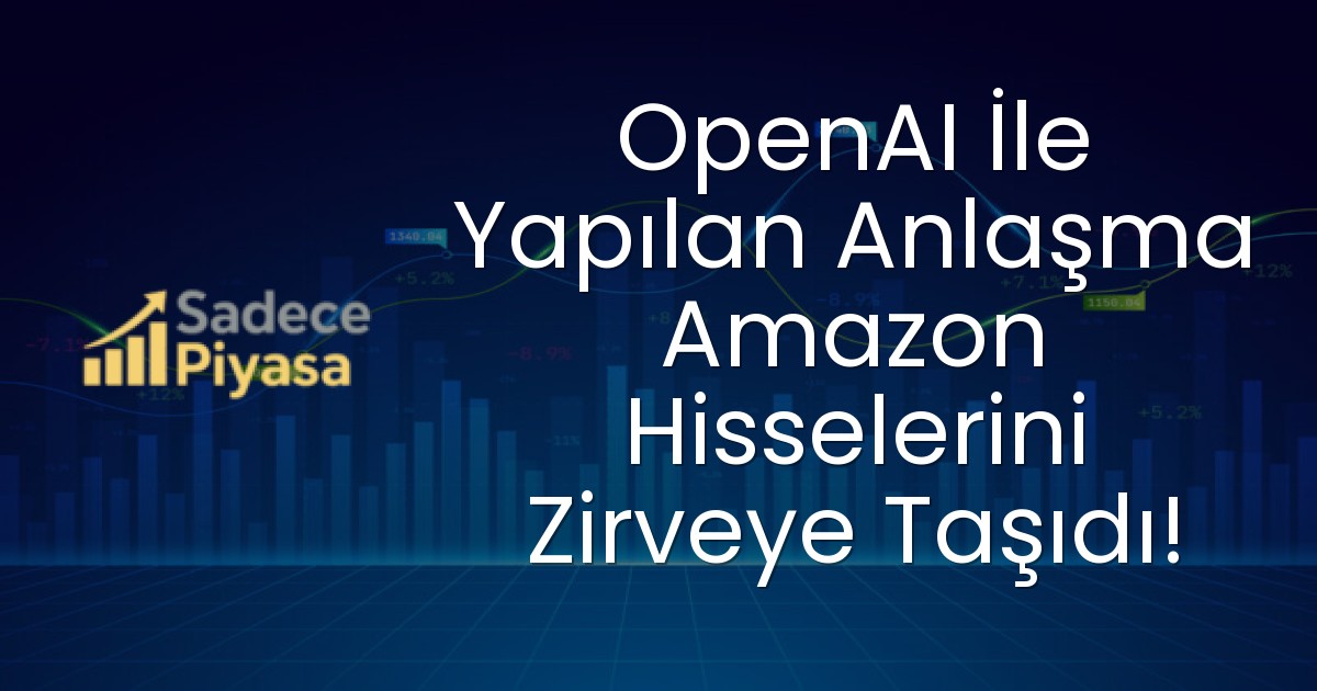 OpenAI İle Yapılan Anlaşma Amazon Hisselerini Zirveye Taşıdı!