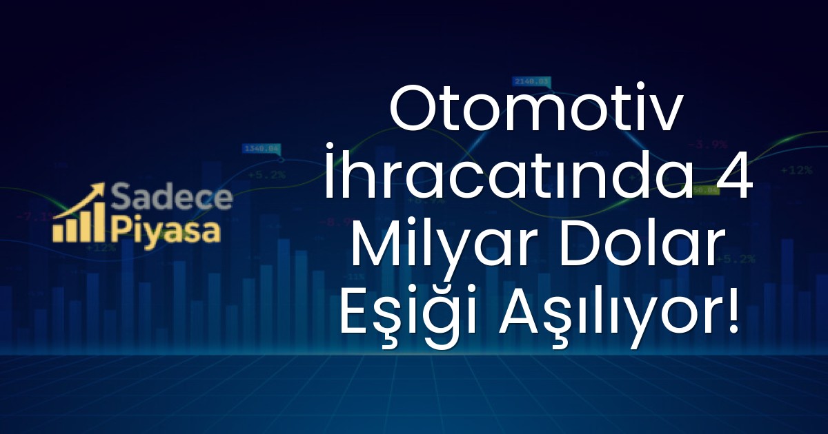 Otomotiv İhracatında 4 Milyar Dolar Eşiği Aşılıyor!