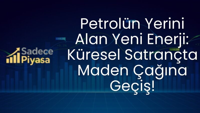 Petrolün Yerini Alan Yeni Enerji: Küresel Satrançta Maden Çağına Geçiş!