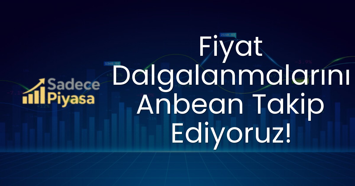 Fiyat Dalgalanmalarını Anbean Takip Ediyoruz!