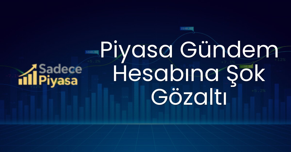 Piyasa Gündem Hesabına Şok Gözaltı