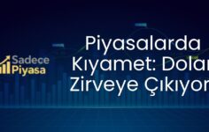 Piyasalarda Kıyamet: Dolar Zirveye Çıkıyor!