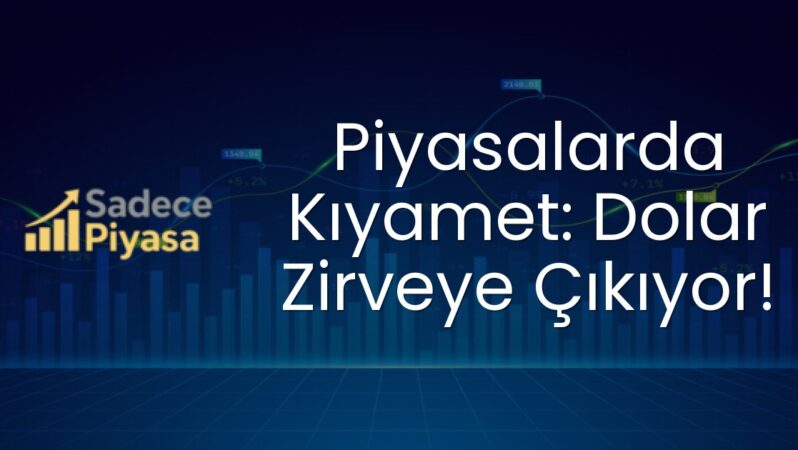 Piyasalarda Kıyamet: Dolar Zirveye Çıkıyor!