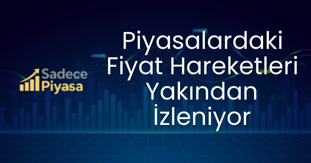 piyasalardaki fiyat hareketleri