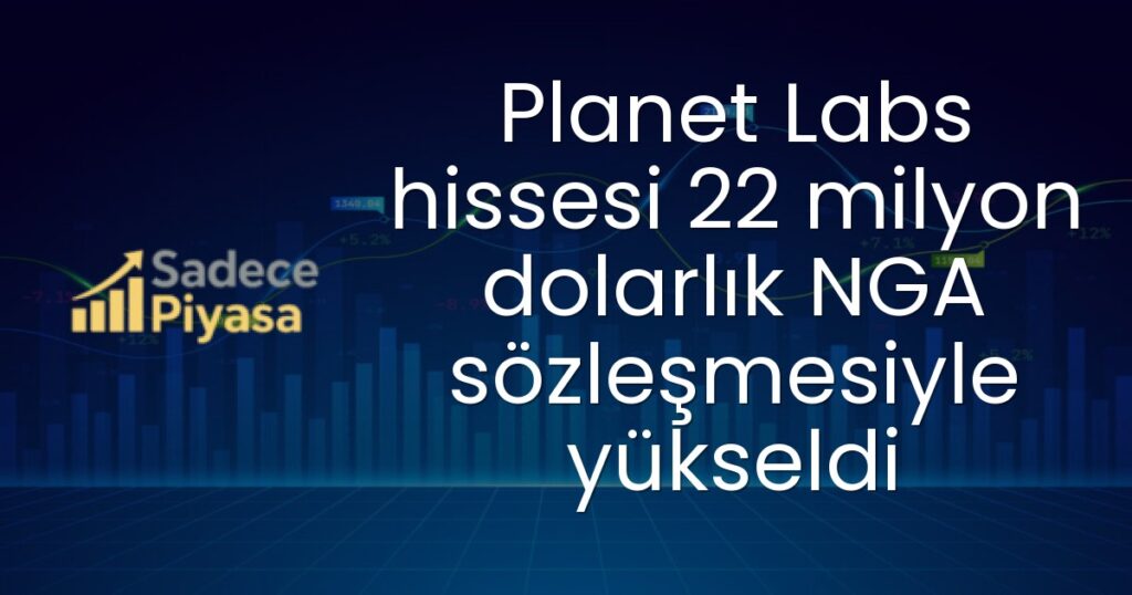 Planet Labs hissesi 22 milyon dolarlık NGA sözleşmesiyle yükseldi