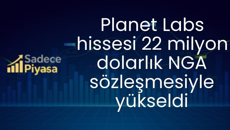 Planet Labs hissesi 22 milyon dolarlık NGA sözleşmesiyle yükseldi