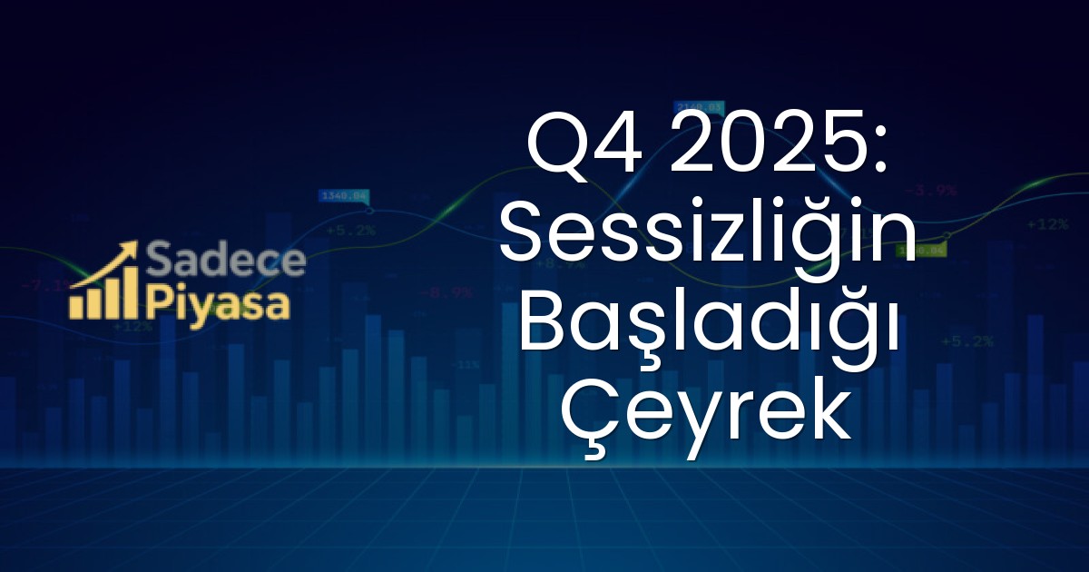 Q4 2025: Sessizliğin Başladığı Çeyrek