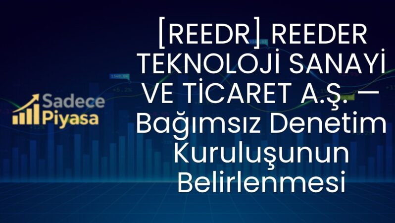 [REEDR] REEDER TEKNOLOJİ SANAYİ VE TİCARET A.Ş. — Bağımsız Denetim Kuruluşunun Belirlenmesi