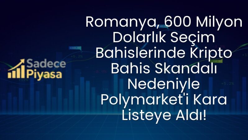 Romanya, 600 Milyon Dolarlık Seçim Bahislerinde Kripto Bahis Skandalı Nedeniyle Polymarket’i Kara Listeye Aldı!