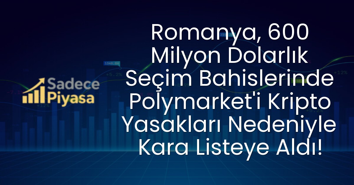 Romanya, 600 Milyon Dolarlık Seçim Bahislerinde Polymarket’i Kripto Yasakları Nedeniyle Kara Listeye Aldı!