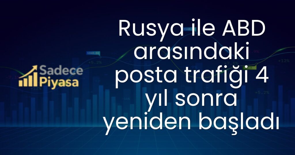 Rusya ile ABD arasındaki posta trafiği 4 yıl sonra yeniden başladı