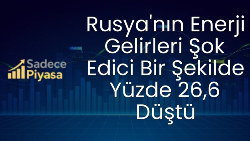 Rusya’nın Enerji Gelirleri Şok Edici Bir Şekilde Yüzde 26,6 Düştü