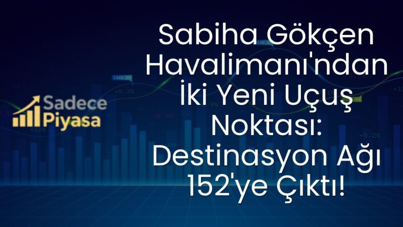 Sabiha Gökçen Havalimanı’ndan İki Yeni Uçuş Noktası: Destinasyon Ağı 152’ye Çıktı!