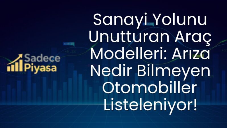 Sanayi Yolunu Unutturan Araç Modelleri: Arıza Nedir Bilmeyen Otomobiller Listeleniyor!