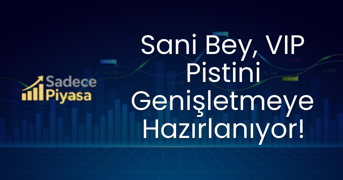 Sani Bey, VIP Pistini Genişletmeye Hazırlanıyor!