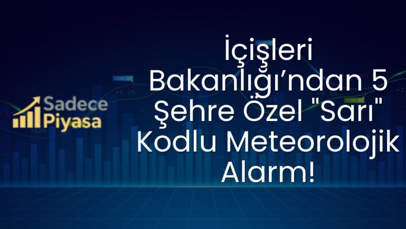 İçişleri Bakanlığı’ndan 5 Şehre Özel “Sarı” Kodlu Meteorolojik Alarm!
