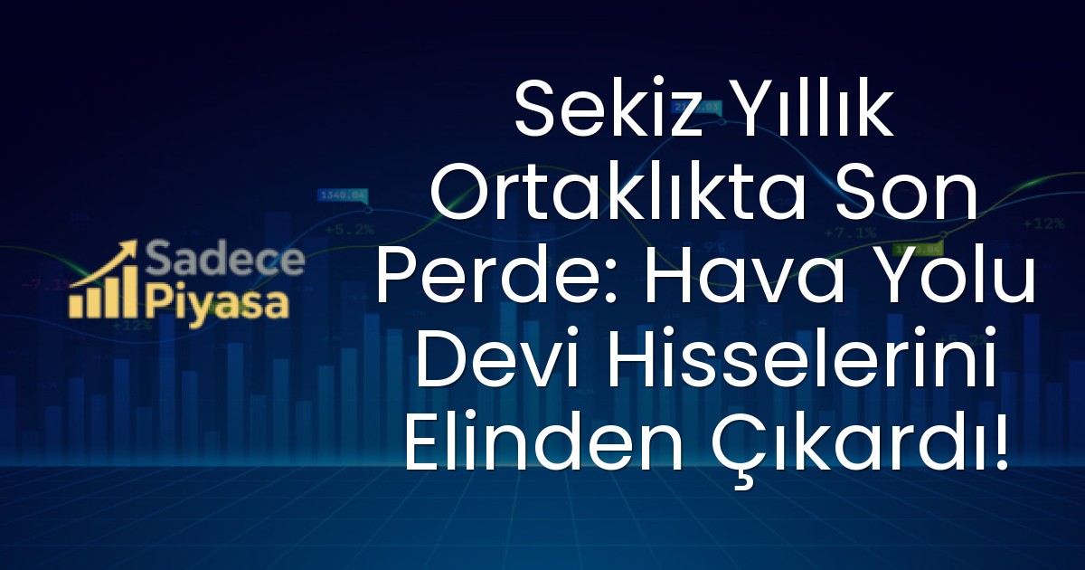 Sekiz Yıllık Ortaklıkta Son Perde: Hava Yolu Devi Hisselerini Elinden Çıkardı!