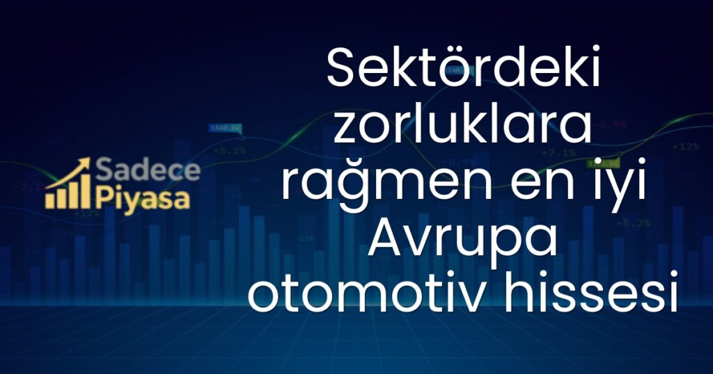 Sektördeki zorluklara rağmen en iyi Avrupa otomotiv hissesi